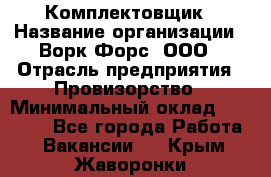 Комплектовщик › Название организации ­ Ворк Форс, ООО › Отрасль предприятия ­ Провизорство › Минимальный оклад ­ 35 000 - Все города Работа » Вакансии   . Крым,Жаворонки